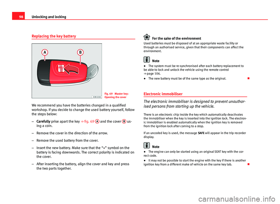 Seat Exeo ST 2011  Owners manual 98Unlocking and locking
Replacing the key battery
Fig. 69  Master key:
Opening the cover
We recommend you have the batteries changed in a qualified
workshop. If you decide to change the used battery y