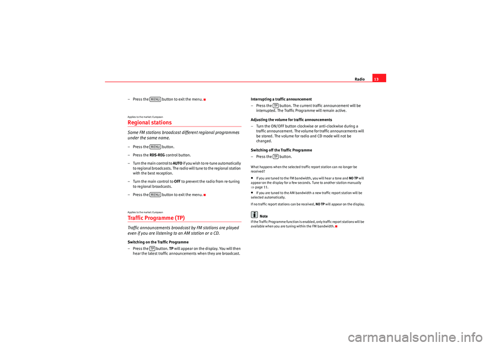 Seat Exeo ST 2011  ADAGIO Radio13
– Press the   button to exit the menu.
Applies to the market: EuropeanRegional stationsSome FM stations broadcast different regional programmes 
under the same name.– Press the   button.
�