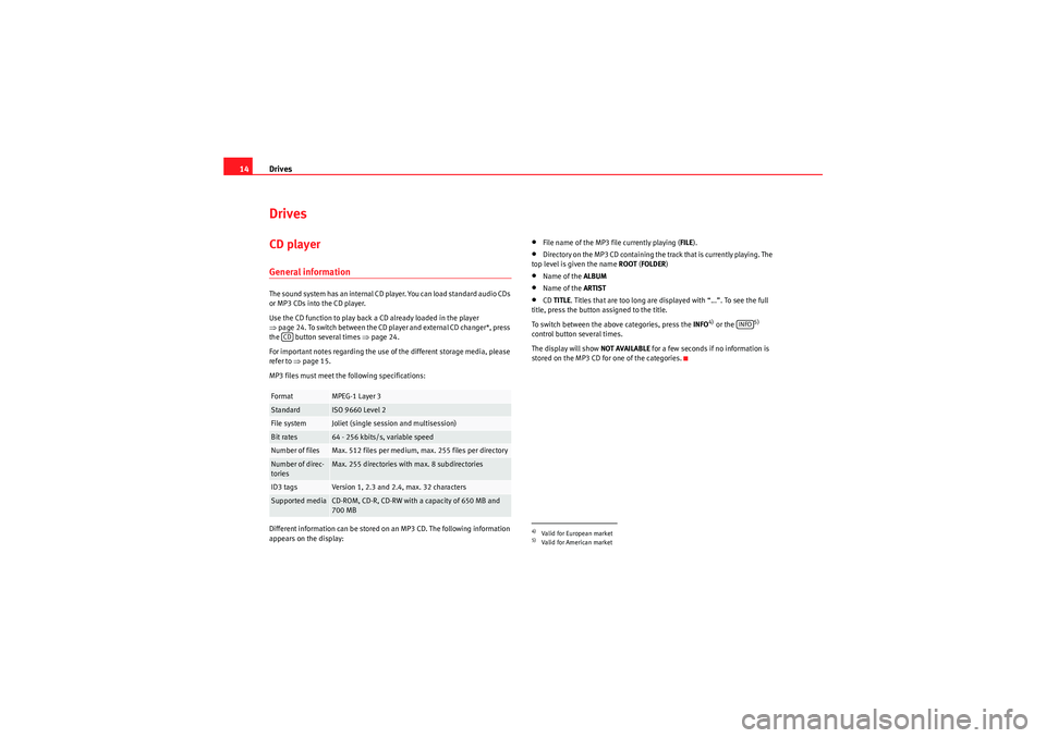 Seat Exeo ST 2011  ADAGIO Drives
14DrivesCD playerGeneral informationThe sound system has an internal CD player. You can load standard audio CDs 
or MP3 CDs into the CD player.
Use the CD function to play back a CD already loa