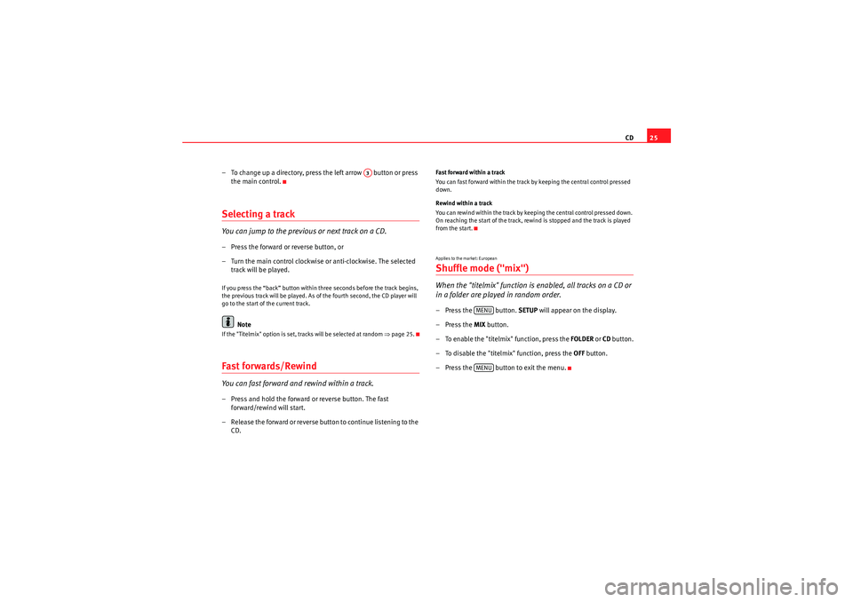 Seat Exeo ST 2011 ADAGIO CD25
– To change up a directory, press the left arrow button or press the main control.
Selecting a trackYou can jump to the previous or next track on a CD.– Press the forward or reverse button Seat Exeo ST 2011 ADAGIO CD25
– To change up a directory, press the left arrow button or press the main control.
Selecting a trackYou can jump to the previous or next track on a CD.– Press the forward or reverse button