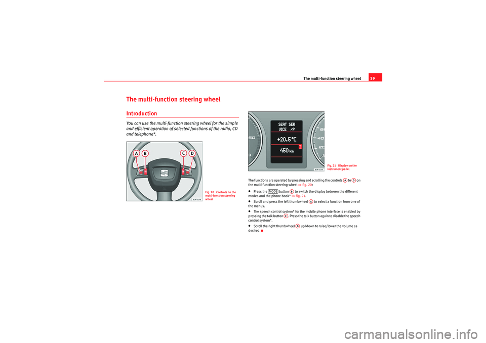 Seat Exeo ST 2011 ADAGIO The multi-function steering wheel39
The multi-function steering wheelIntroductionYou can use the multi-function steering wheel for the simple
and efficient operation of selected functions of the radi Seat Exeo ST 2011 ADAGIO The multi-function steering wheel39
The multi-function steering wheelIntroductionYou can use the multi-function steering wheel for the simple
and efficient operation of selected functions of the radi