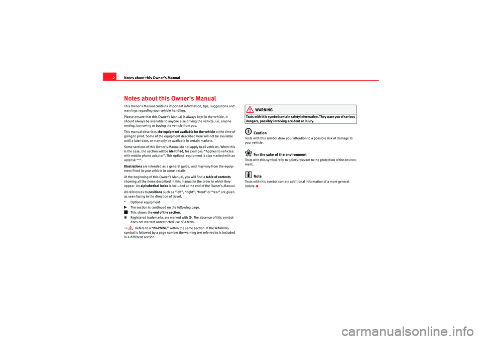 Seat Exeo ST 2011  MEDIA SYSTEM E Notes about this Owners Manual
2Notes about this Owners ManualThis Owners Manual contains important information, tips, suggestions and 
warnings regarding your vehicle handling.
Please ensure that 