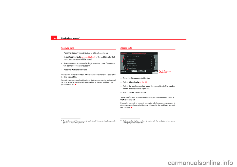 Seat Exeo ST 2011  MEDIA SYSTEM E Mobile phone system*
80Received calls– Press the  Memory control button in a telephone menu.
– Select Received calls  ⇒ page 77, fig. 94 . The last ten calls that 
have been answered will be sto