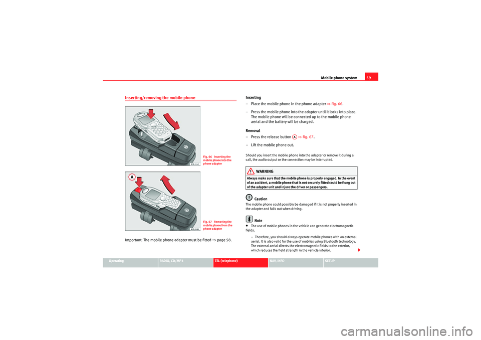 Seat Exeo ST 2011 MEDIA SYSTEM 1.0 Mobile phone system59
Operating
RADIO, CD/MP3
TEL (telephone)
NAV, INFO
SETUP
Inserting/removing the mobile phoneImportant: The mobile phon e adapter must be fitted ⇒page 58. Inserting
– Place the Seat Exeo ST 2011 MEDIA SYSTEM 1.0 Mobile phone system59
Operating
RADIO, CD/MP3
TEL (telephone)
NAV, INFO
SETUP
Inserting/removing the mobile phoneImportant: The mobile phon e adapter must be fitted ⇒page 58. Inserting
– Place the