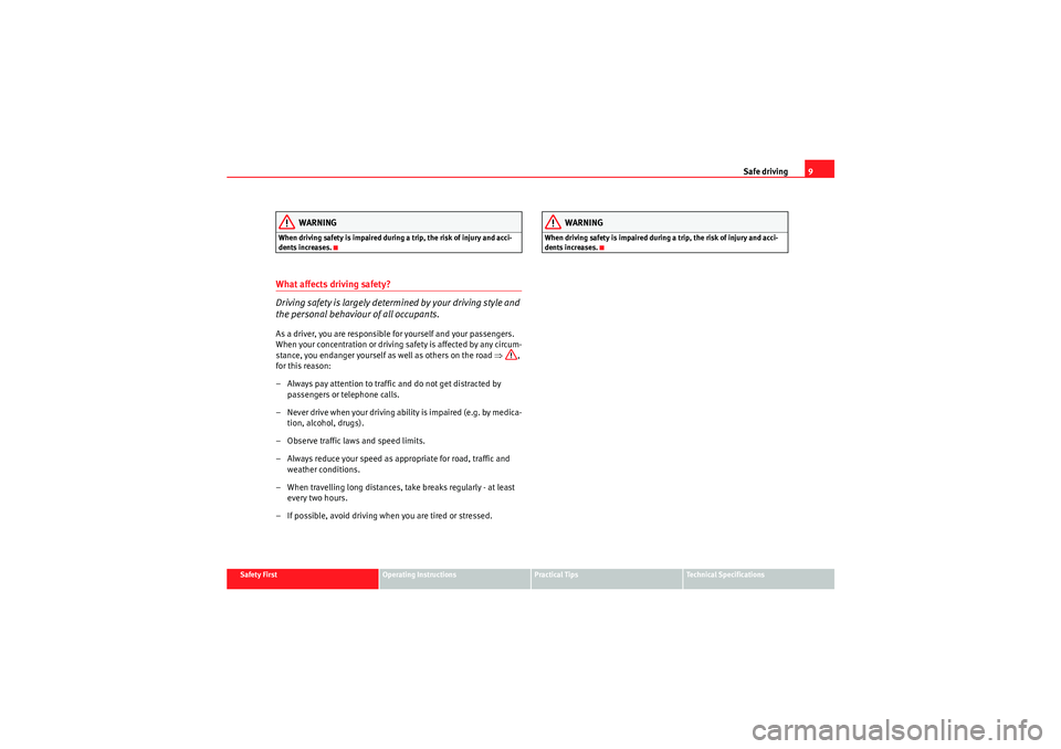 Seat Exeo 2010  Owners manual Safe driving9
Safety First
Operating Instructions
Practical Tips
Technical Specifications
WARNING
When driving safety is impaired during a trip, the risk of injury and acci-
dents increases.What affec