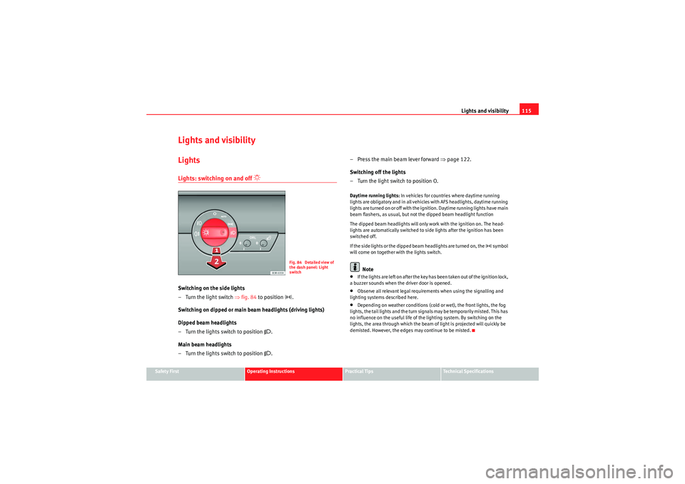Seat Exeo 2010 Workshop Manual Lights and visibility115
Safety First
Operating Instructions
Practical Tips
Technical Specifications
Lights and visibilityLightsLights: switching on and off 
�“
Switching on the side lights
– Turn
