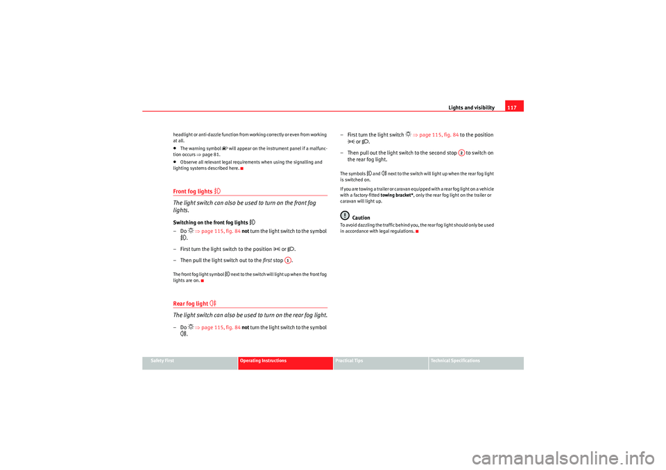 Seat Exeo 2010 Workshop Manual Lights and visibility117
Safety First
Operating Instructions
Practical Tips
Technical Specifications
headlight or anti-dazzle function from 
working correctly or even from working 
at all.
•The warn