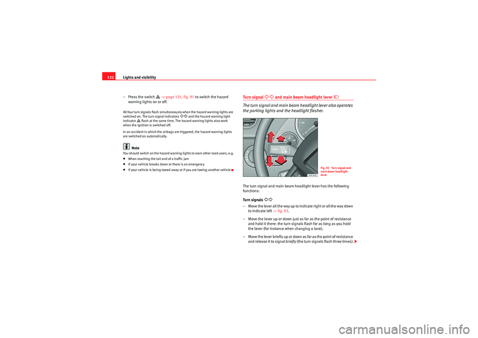 Seat Exeo 2010 Service Manual Lights and visibility
122
–Press the switch 
� ⇒ page 121, fig. 91  to switch the hazard 
warning lights on or off.
All four turn signals flash simultaneously when the hazard warning lights are 
