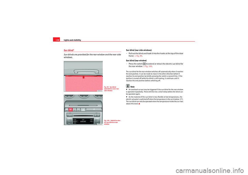 Seat Exeo 2010  Owners manual Lights and visibility
128Sun blind*
Sun blinds are provided for the rear window and the rear side 
windows.
Sun blind (rear side windows)
– Pull out the blind and hook it into the hooks at the top o
