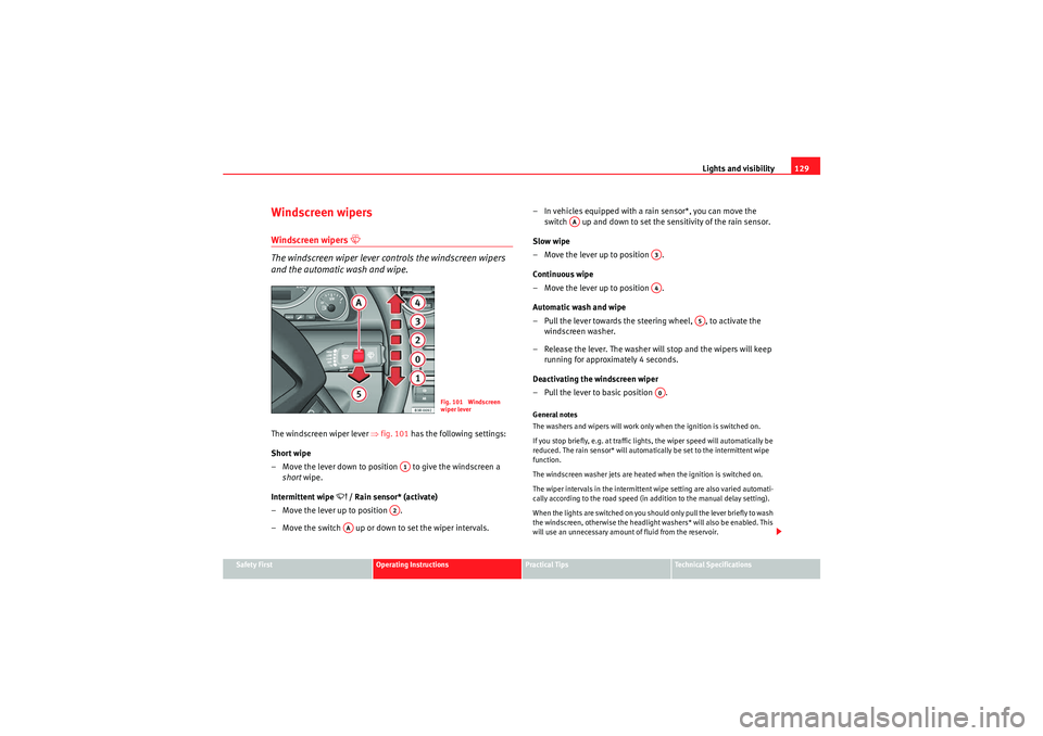Seat Exeo 2010 User Guide Lights and visibility129
Safety First
Operating Instructions
Practical Tips
Technical Specifications
Windscreen wipersWindscreen wipers 
�W
The windscreen wiper lever controls the windscreen wipers 
a