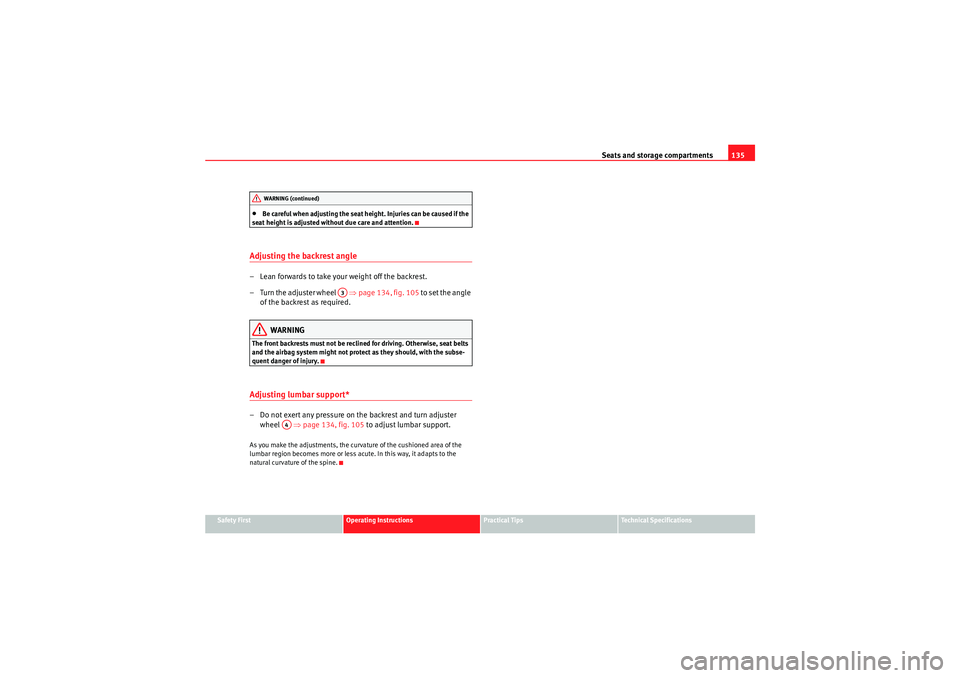 Seat Exeo 2010 Repair Manual Seats and storage compartments135
Safety First
Operating Instructions
Practical Tips
Technical Specifications
•Be careful when adjusting the seat height. Injuries can be caused if the 
seat height i