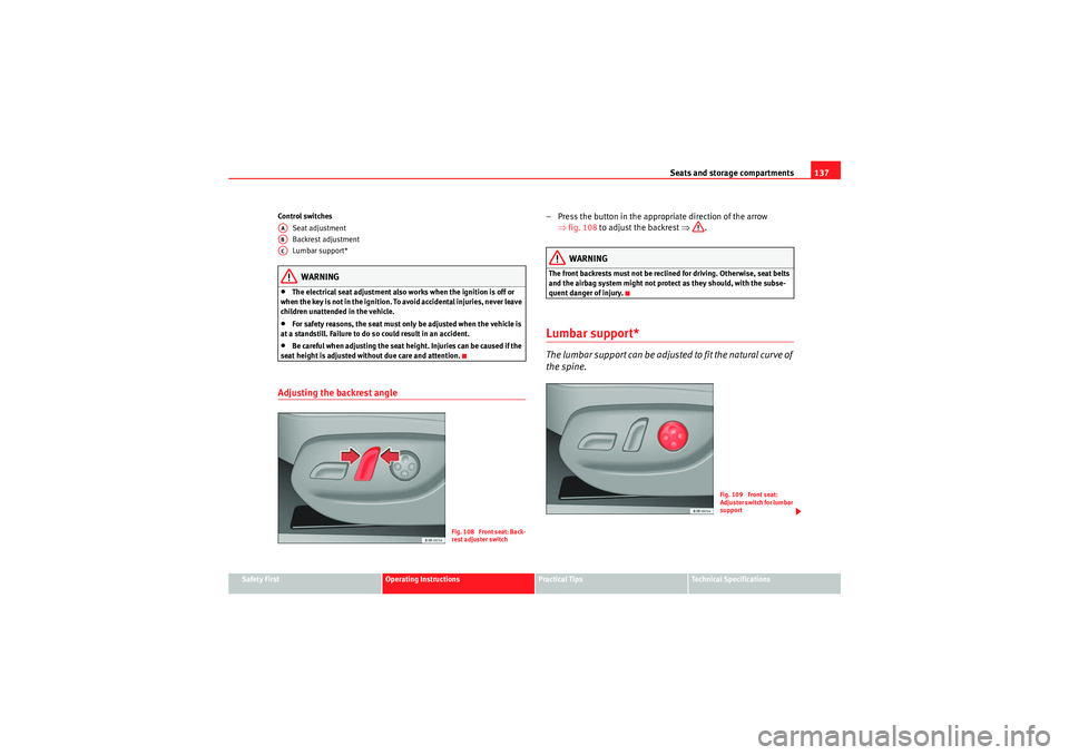 Seat Exeo 2010 Repair Manual Seats and storage compartments137
Safety First
Operating Instructions
Practical Tips
Technical Specifications
Control switches
Seat adjustment
Backrest adjustment
Lumbar support*
WARNING
•The electr