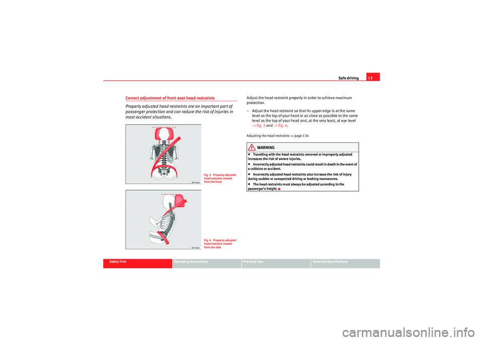 Seat Exeo 2010  Owners manual Safe driving13
Safety First
Operating Instructions
Practical Tips
Technical Specifications
Correct adjustment of front seat head restraints
Properly adjusted head restraints are an important part of 
