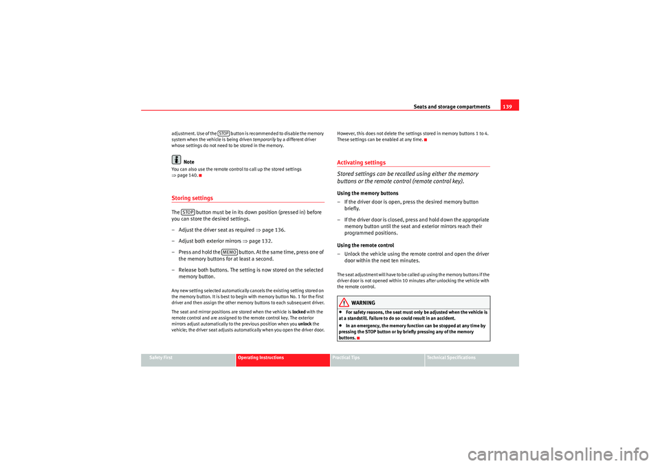 Seat Exeo 2010 Repair Manual Seats and storage compartments139
Safety First
Operating Instructions
Practical Tips
Technical Specifications
adjustment. Use of the   button is recommended to disable the memory 
system when the vehi