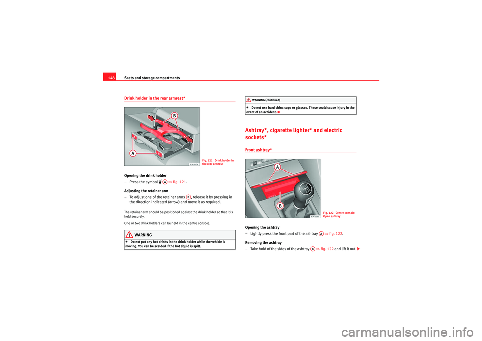 Seat Exeo 2010 Service Manual Seats and storage compartments
148Drink holder in the rear armrest*Opening the drink holder
–Press the symbol 
   ⇒fig. 121 .
Adjusting the retainer arm
– To adjust one of the retainer arms  
