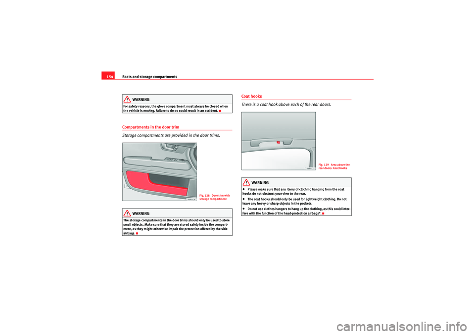 Seat Exeo 2010 Owners manual Seats and storage compartments
154
WARNING
For safety reasons, the glove compartment must always be closed when
the vehicle is moving. Failure to do so could result in an accident.Compartments in the Seat Exeo 2010 Owners manual Seats and storage compartments
154
WARNING
For safety reasons, the glove compartment must always be closed when
the vehicle is moving. Failure to do so could result in an accident.Compartments in the