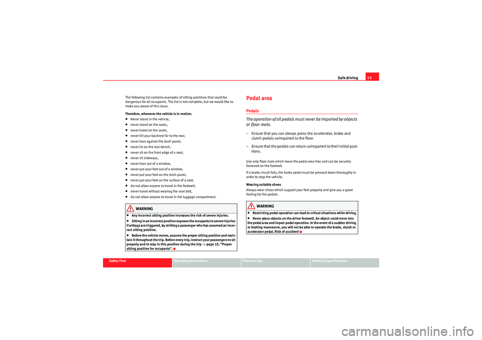 Seat Exeo 2010 Owners manual Safe driving15
Safety First
Operating Instructions
Practical Tips
Technical Specifications
The following list contains examples of sitting positions that could be
dangerous for all occupants. The lis Seat Exeo 2010 Owners manual Safe driving15
Safety First
Operating Instructions
Practical Tips
Technical Specifications
The following list contains examples of sitting positions that could be
dangerous for all occupants. The lis