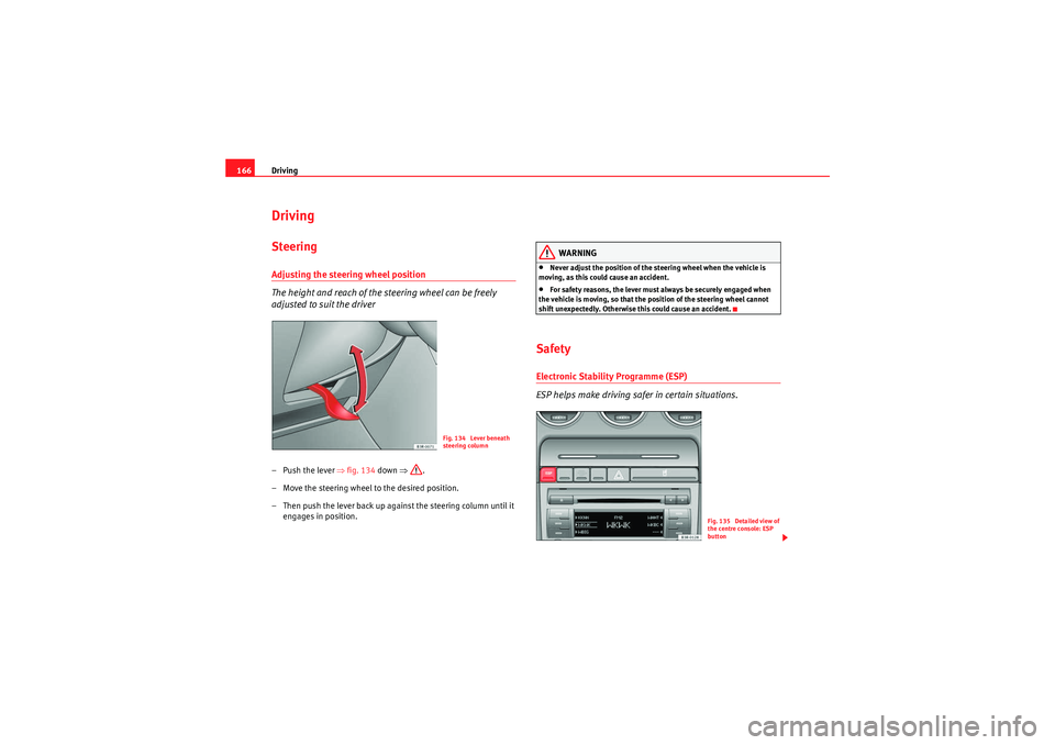 Seat Exeo 2010 Owners manual Driving
166DrivingSteeringAdjusting the steering wheel position
The height and reach of the steering wheel can be freely
adjusted to suit the driver–Push the lever ⇒ fig. 134 down ⇒.
– Move t Seat Exeo 2010 Owners manual Driving
166DrivingSteeringAdjusting the steering wheel position
The height and reach of the steering wheel can be freely
adjusted to suit the driver–Push the lever ⇒ fig. 134 down ⇒.
– Move t