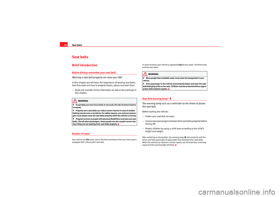 Seat Exeo 2010  Owners manual Seat belts
18Seat beltsBrief introductionBefore driving: remember your seat belt!
Wearing a seat belt properly can save your life!In this chapter you will learn the importance of wearing seat belts, 
