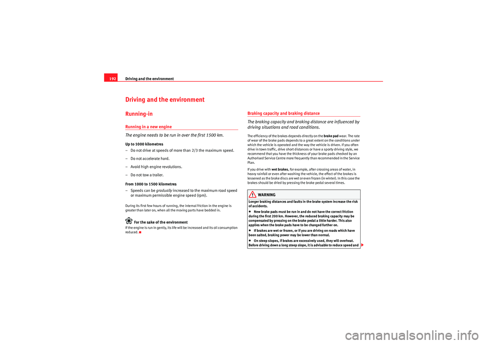 Seat Exeo 2010  Owners manual Driving and the environment
192Driving and the environmentRunning-inRunning in a new engine
The engine needs to be run in over the first 1500 km.Up to 1000 kilometres
– Do not drive at speeds of mor