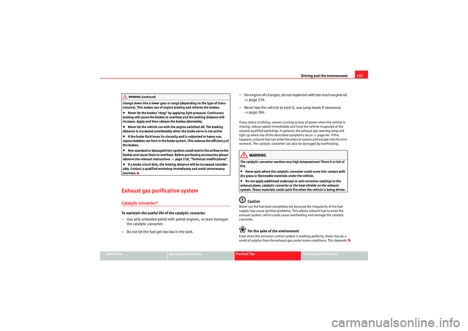 Seat Exeo 2010  Owners manual Driving and the environment193
Safety First
Operating Instructions
Practical Tips
Technical Specifications
change down into a lower gear or range (depending on the type of trans-
mission). This makes 