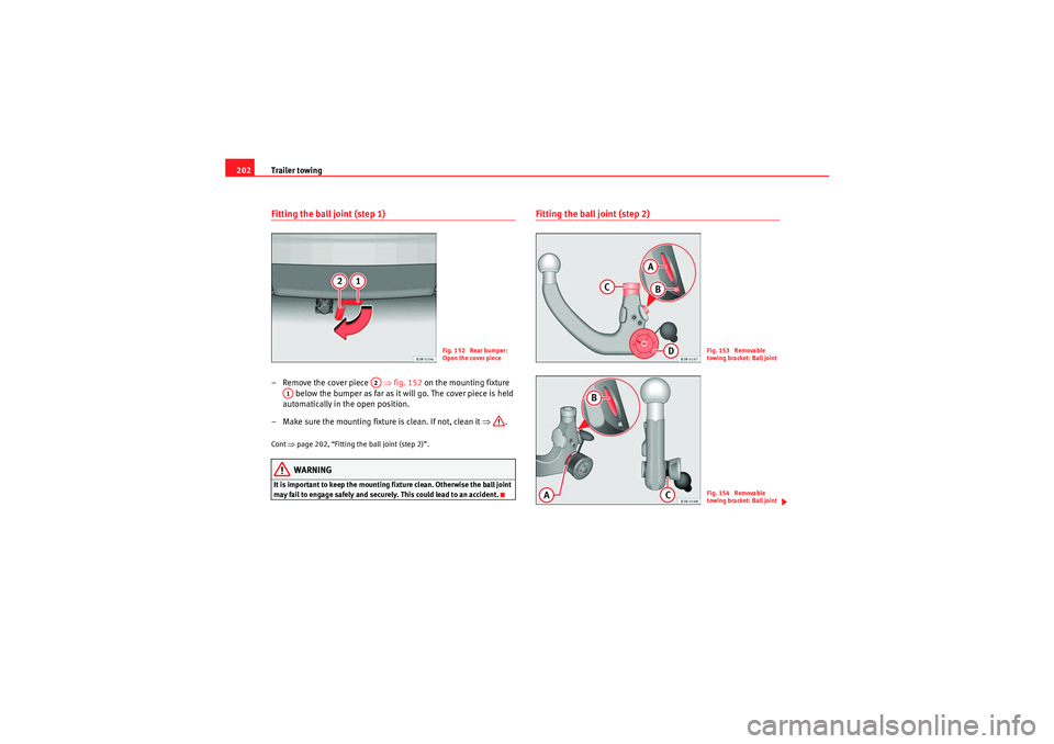 Seat Exeo 2010  Owners manual Trailer towing
202Fitting the ball joint (step 1)– Remove the cover piece    ⇒fig. 152  on the mounting fixture 
 below the bumper as far as it will go. The cover piece is held 
automatically in t