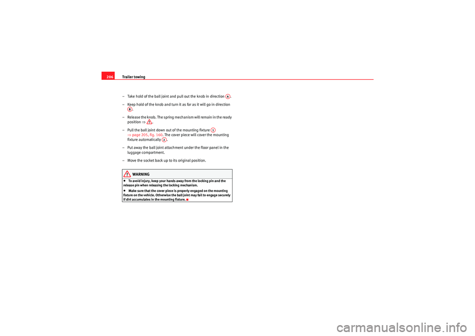 Seat Exeo 2010  Owners manual Trailer towing
206
– Take hold of the ball joint and pull out the knob in direction  .
– Keep hold of the knob and turn it  as far as it will go in direction 
.
– Release the knob. The spring me