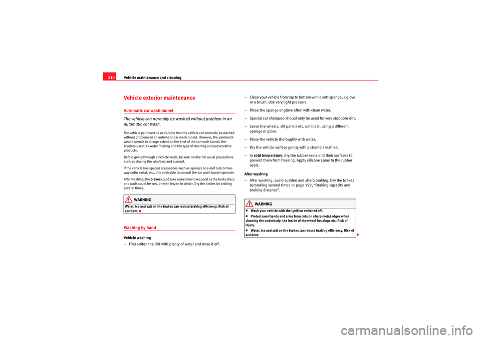 Seat Exeo 2010 Repair Manual Vehicle maintenance and cleaning
210Vehicle exterior maintenanceAutomatic car wash tunnel
The vehicle can normally be washed without problem in an 
automatic car wash.The vehicle paintwork is so durab