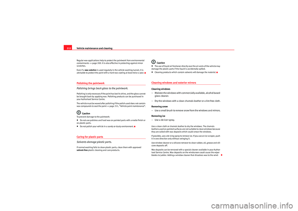 Seat Exeo 2010  Owners manual Vehicle maintenance and cleaning
212Regular wax applications help to protect the paintwork from environmental 
contaminants  ⇒page 209. It is also effective in protecting against minor 
scratches.
E