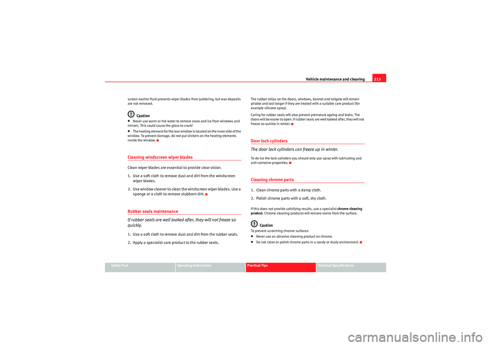 Seat Exeo 2010  Owners manual Vehicle maintenance and cleaning213
Safety First
Operating Instructions
Practical Tips
Technical Specifications
screen washer fluid prevents wiper blades from juddering, but wax deposits 
are not remo