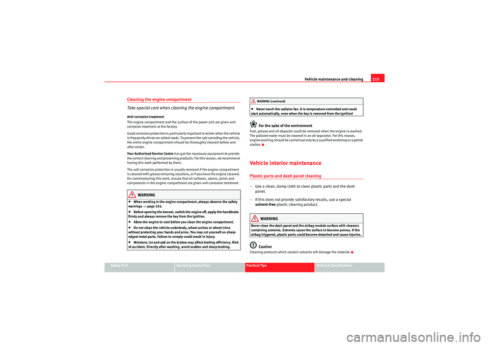 Seat Exeo 2010  Owners manual Vehicle maintenance and cleaning215
Safety First
Operating Instructions
Practical Tips
Technical Specifications
Cleaning the engine compartment
Take special care when cleaning the engine compartment.A