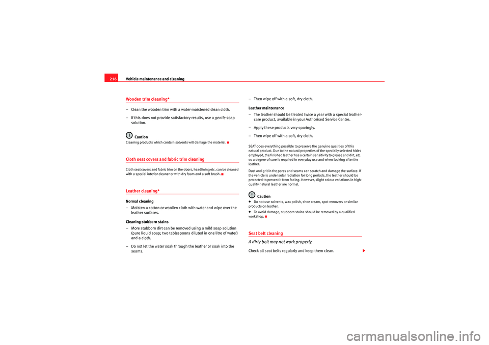 Seat Exeo 2010  Owners manual Vehicle maintenance and cleaning
216Wooden trim cleaning*– Clean the wooden trim with a water-moistened clean cloth.
– If this does not provide satisfactory results, use a  gentle soap 
solution.
