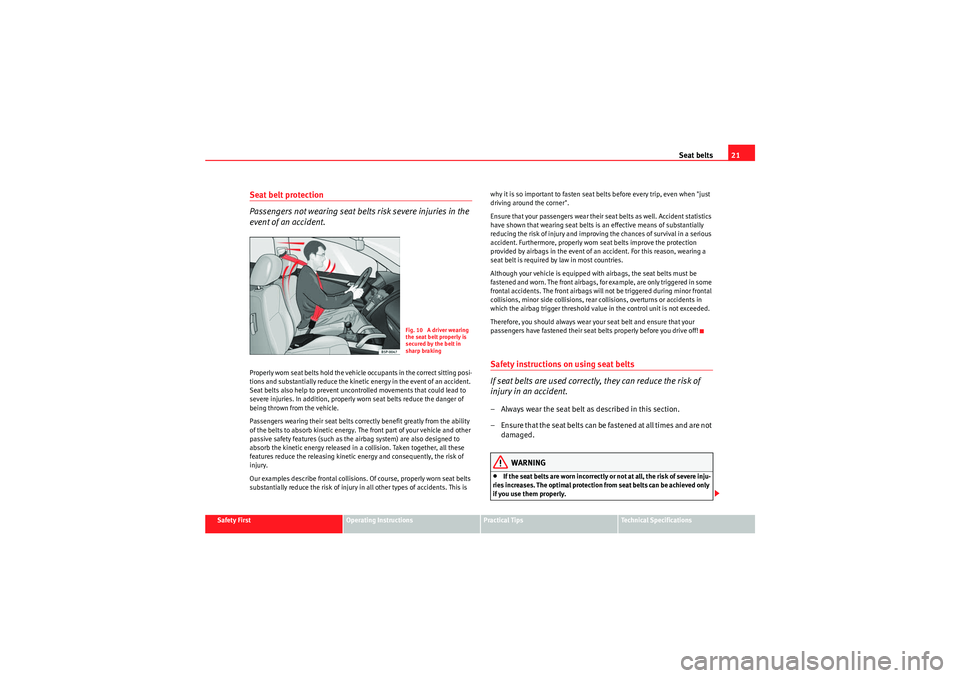 Seat Exeo 2010  Owners manual Seat belts21
Safety First
Operating Instructions
Practical Tips
Technical Specifications
Seat belt protection
Passengers not wearing seat belts risk severe injuries in the 
event of an accident.Proper