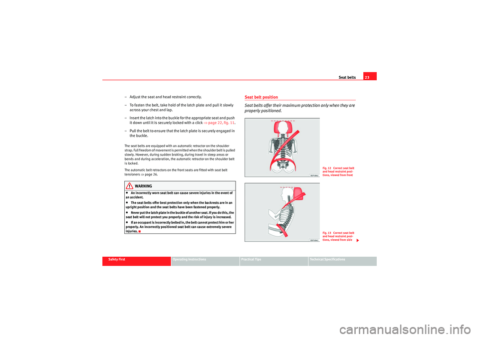 Seat Exeo 2010 User Guide Seat belts23
Safety First
Operating Instructions
Practical Tips
Technical Specifications
– Adjust the seat and head restraint correctly.
– To fasten the belt, take hold of the latch plate and pull