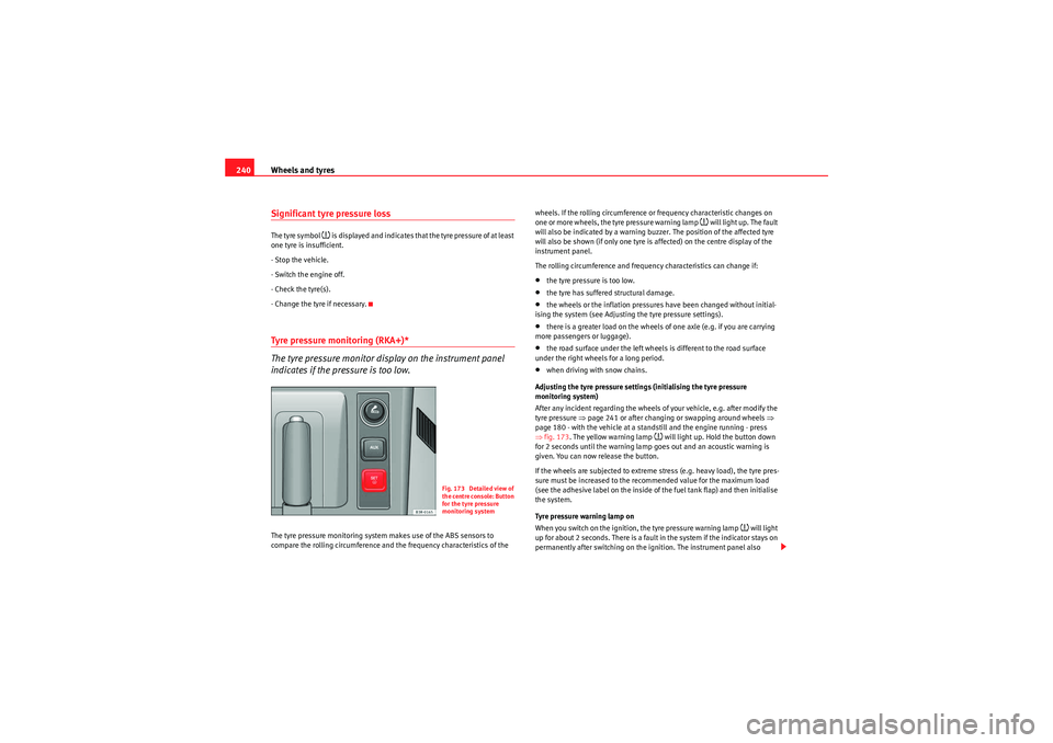 Seat Exeo 2010 Owners Guide Wheels and tyres
240Significant tyre pressure lossThe tyre symbol 
�~ is  d i s p la y e d  a n d  i n d i ca te s  t h a t  t h e  t yr e  p r e s s u r e  o f  a t  l e as t  
one tyre is insufficie