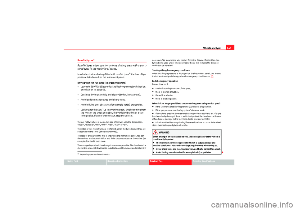 Seat Exeo 2010  Owners manual Wheels and tyres243
Safety First
Operating Instructions
Practical Tips
Technical Specifications
Run-flat tyres*
Run-flat tyres allow you to cont inue driving even with a punc-
tured tyre, in the major