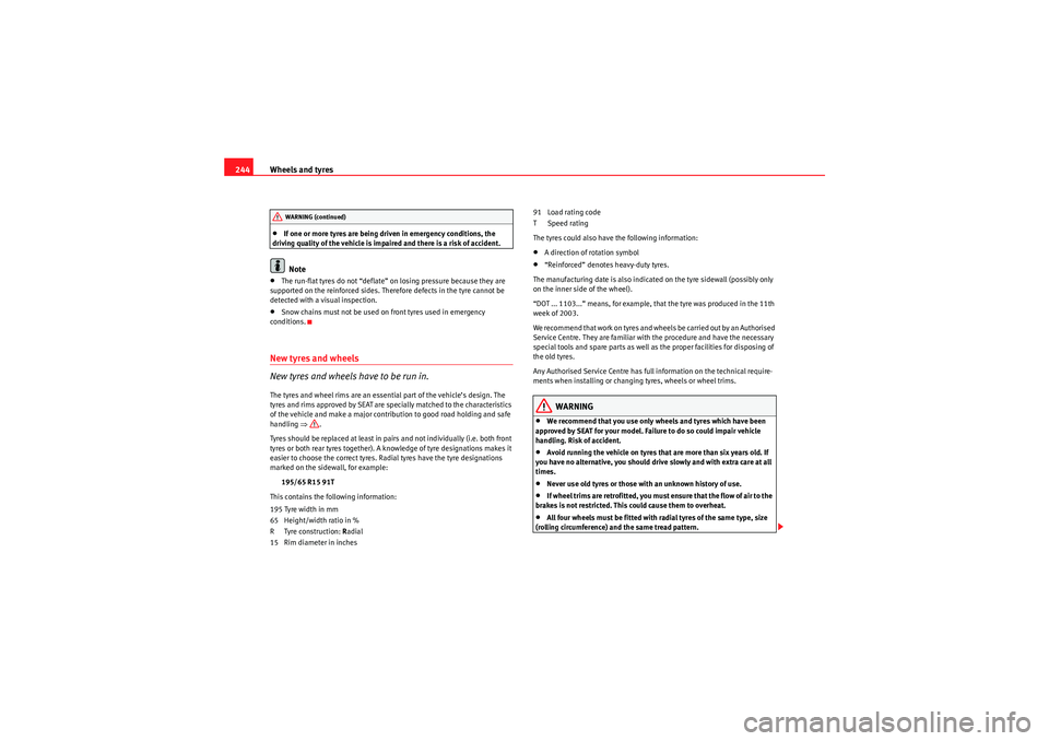 Seat Exeo 2010 Owners manual Wheels and tyres
244•If one or more tyres are being driven in emergency conditions, the
driving quality of the vehicle is impaired and there is a risk of accident.Note
•The run-flat tyres do not Seat Exeo 2010 Owners manual Wheels and tyres
244•If one or more tyres are being driven in emergency conditions, the
driving quality of the vehicle is impaired and there is a risk of accident.Note
•The run-flat tyres do not