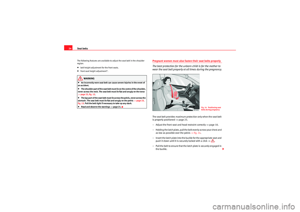 Seat Exeo 2010  Owners manual Seat belts
24The following features are available to adjust the seat belt in the shoulder 
region:•belt height adjustment for the front seats.•front seat height adjustment*.WARNING
•An incorrect