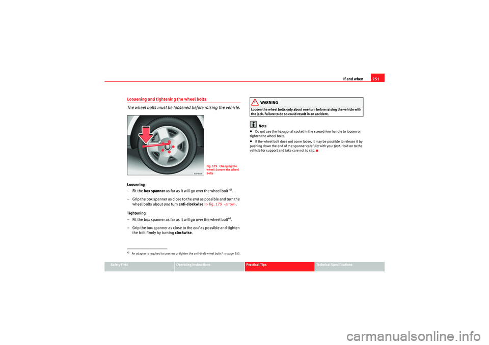 Seat Exeo 2010 Owners manual If and when251
Safety First
Operating Instructions
Practical Tips
Technical Specifications
Loosening and tightening the wheel bolts
The wheel bolts must be loosened before raising the vehicle.Loosenin Seat Exeo 2010 Owners manual If and when251
Safety First
Operating Instructions
Practical Tips
Technical Specifications
Loosening and tightening the wheel bolts
The wheel bolts must be loosened before raising the vehicle.Loosenin