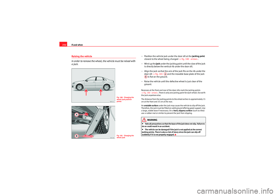 Seat Exeo 2010 Owners manual If and when
252Raising the vehicle
In order to remove the wheel, the vehicle must be raised with
a jack.
– Position the vehicle jack under the door sill at the jacking point
closest to the wheel Seat Exeo 2010 Owners manual If and when
252Raising the vehicle
In order to remove the wheel, the vehicle must be raised with
a jack.
– Position the vehicle jack under the door sill at the jacking point
closest to the wheel