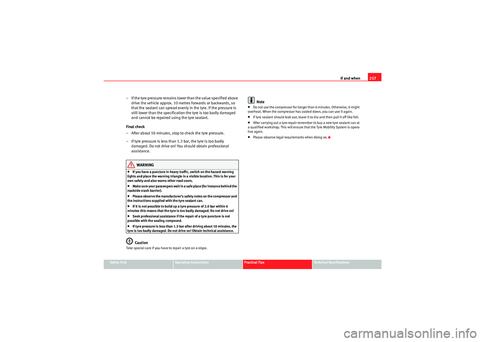 Seat Exeo 2010 Manual PDF If and when257
Safety First
Operating Instructions
Practical Tips
Technical Specifications
– If the tyre pressure remains lower than the value specified above 
drive the vehicle approx. 10 metres fo