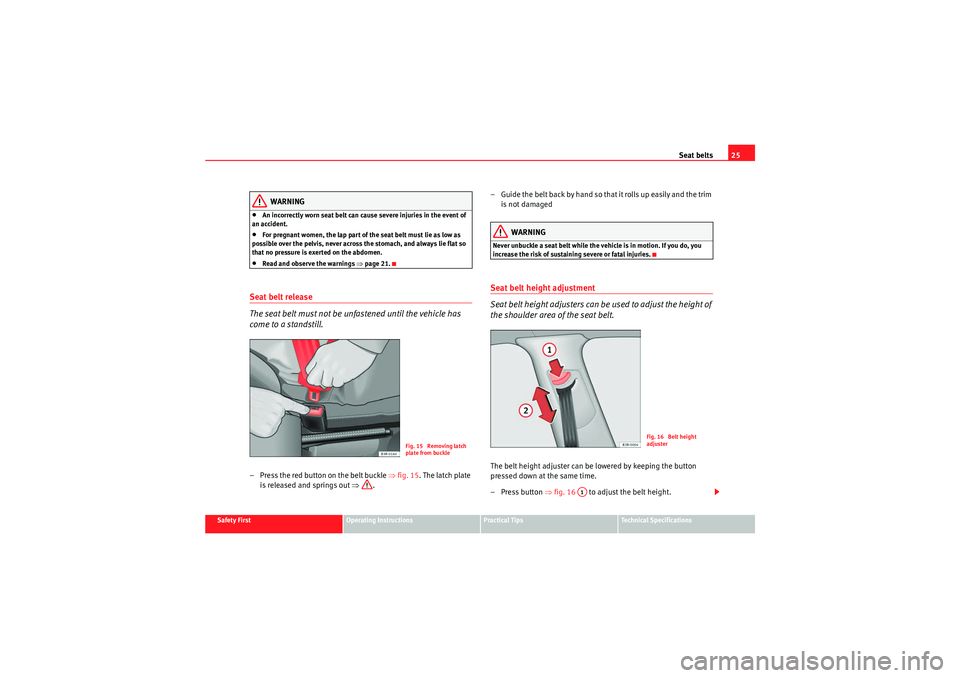 Seat Exeo 2010 User Guide Seat belts25
Safety First
Operating Instructions
Practical Tips
Technical Specifications
WARNING
•An incorrectly worn seat belt can cause severe injuries in the event of 
an accident.•For pregnant