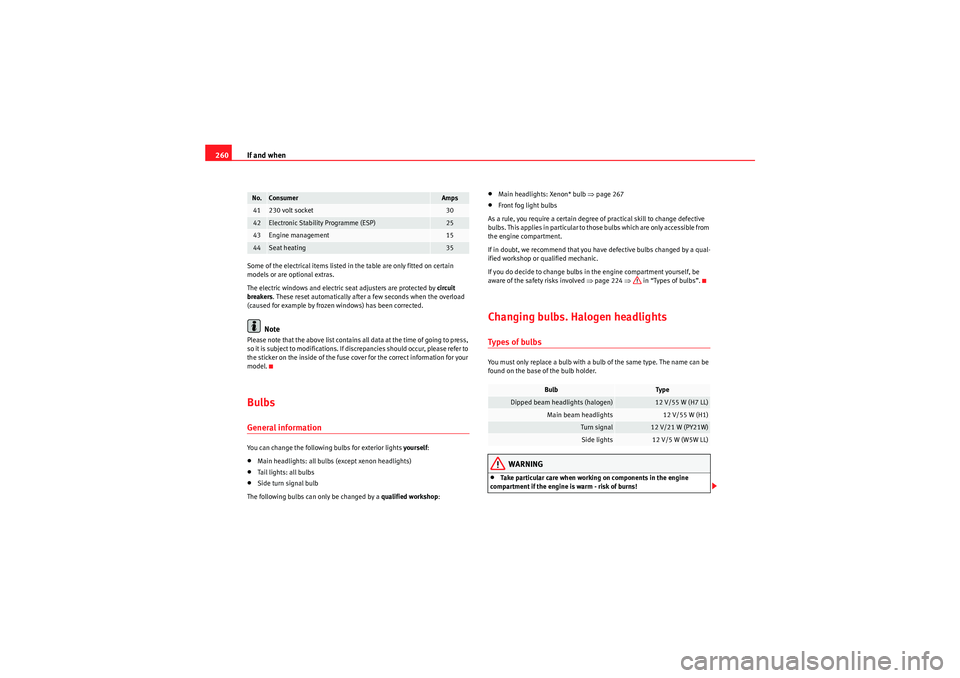 Seat Exeo 2010  Owners manual If and when
260Some of the electrical items listed in the table are only fitted on certain 
models or are optional extras.
The electric windows and electric seat adjusters are protected by  circuit 
b