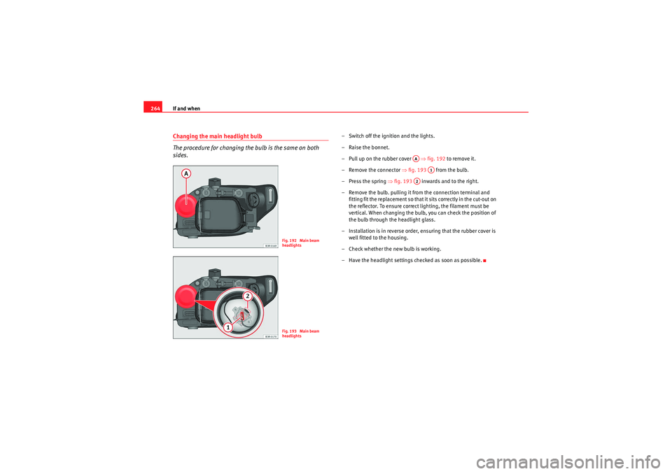 Seat Exeo 2010  Owners manual If and when
264Changing the main headlight bulb
The procedure for changing the bulb is the same on both 
sides.
– Switch off the ignition and the lights.
– Raise the bonnet.
– Pull up on the rub