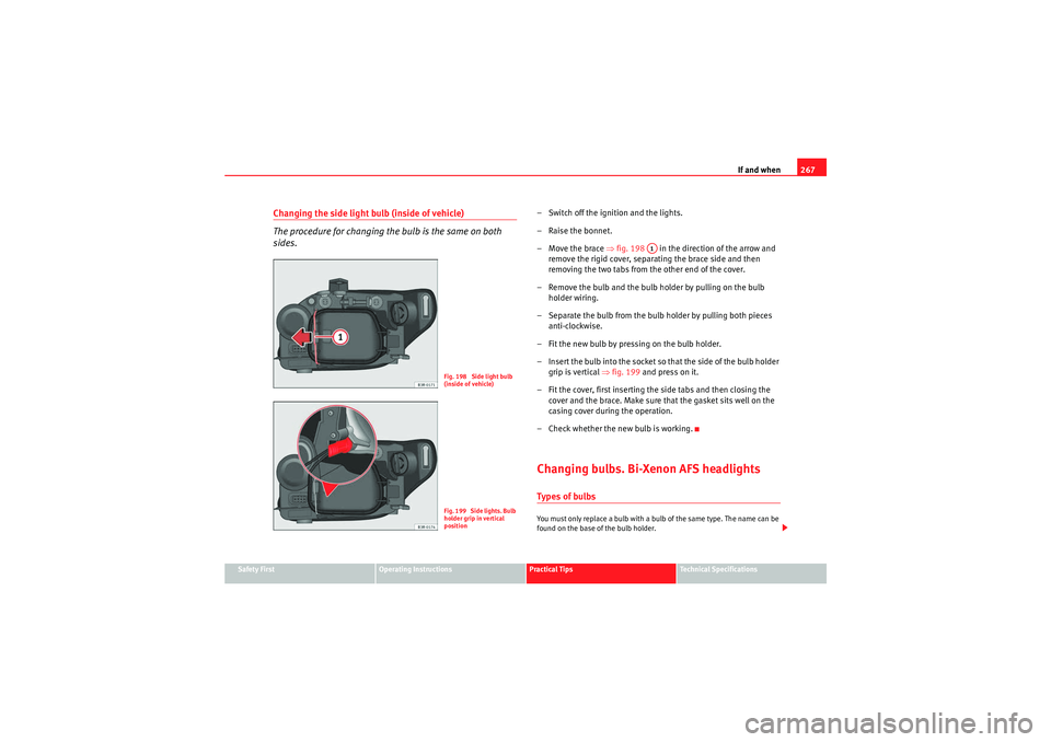 Seat Exeo 2010  Owners manual If and when267
Safety First
Operating Instructions
Practical Tips
Technical Specifications
Changing the side light bulb (inside of vehicle)
The procedure for changing the bulb is the same on both 
sid