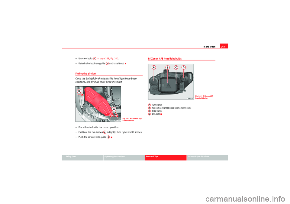 Seat Exeo 2010  Owners manual If and when269
Safety First
Operating Instructions
Practical Tips
Technical Specifications
–Unscrew bolts   ⇒ page 268, fig. 200.
– Detach air duct from guide   and take it out.Fitting the air d