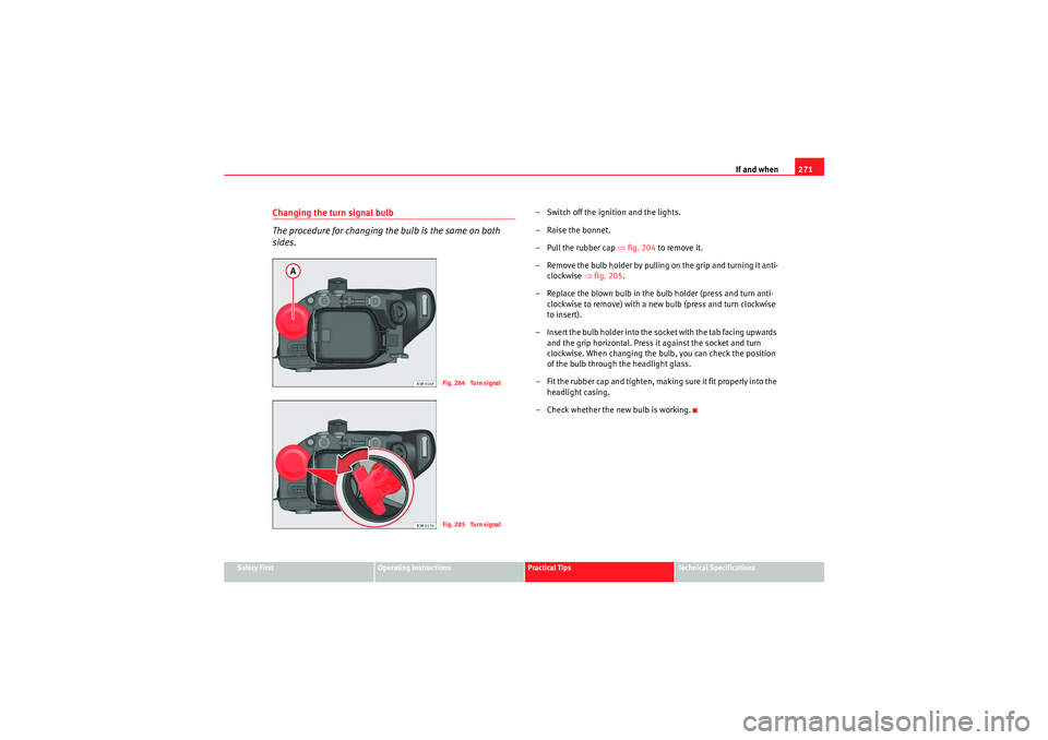 Seat Exeo 2010 Owners manual If and when271
Safety First
Operating Instructions
Practical Tips
Technical Specifications
Changing the turn signal bulb
The procedure for changing the bulb is the same on both
sides.
– Switch off Seat Exeo 2010 Owners manual If and when271
Safety First
Operating Instructions
Practical Tips
Technical Specifications
Changing the turn signal bulb
The procedure for changing the bulb is the same on both
sides.
– Switch off