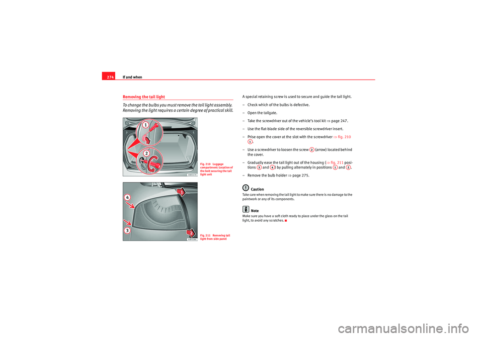 Seat Exeo 2010 Owners Guide If and when
274Removing the tail light
To change the bulbs you must remove the tail light assembly.
Removing the light requires a certain degree of practical skill.
A special retaining screw is used Seat Exeo 2010 Owners Guide If and when
274Removing the tail light
To change the bulbs you must remove the tail light assembly.
Removing the light requires a certain degree of practical skill.
A special retaining screw is used
