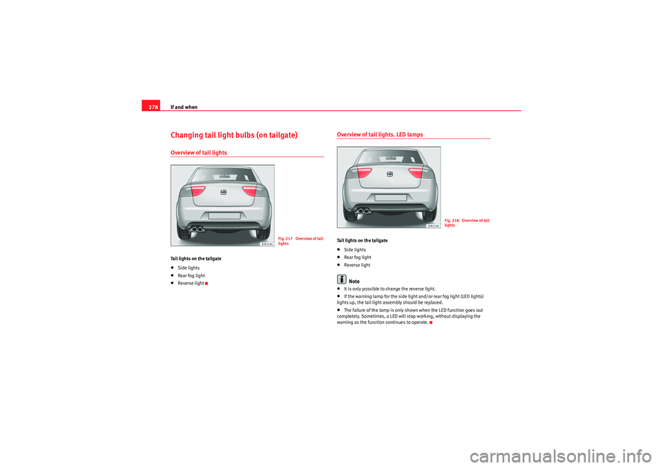Seat Exeo 2010 Owners Guide If and when
278Changing tail light bulbs (on tailgate)Overview of tail lightsTail lights on the tailgate•Side lights•Rear fog light•Reverse light
Overview of tail lights. LED lampsTail lights on Seat Exeo 2010 Owners Guide If and when
278Changing tail light bulbs (on tailgate)Overview of tail lightsTail lights on the tailgate•Side lights•Rear fog light•Reverse light
Overview of tail lights. LED lampsTail lights on