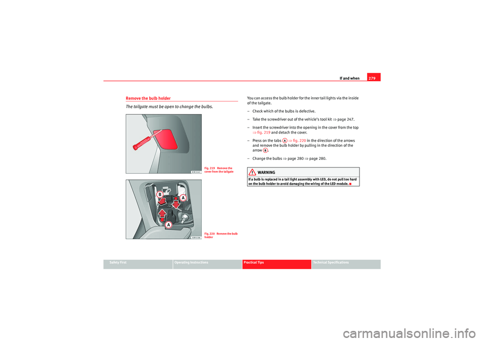 Seat Exeo 2010 Owners Guide If and when279
Safety First
Operating Instructions
Practical Tips
Technical Specifications
Remove the bulb holder
The tailgate must be open to change the bulbs.
You can access the bulb holder for the Seat Exeo 2010 Owners Guide If and when279
Safety First
Operating Instructions
Practical Tips
Technical Specifications
Remove the bulb holder
The tailgate must be open to change the bulbs.
You can access the bulb holder for the